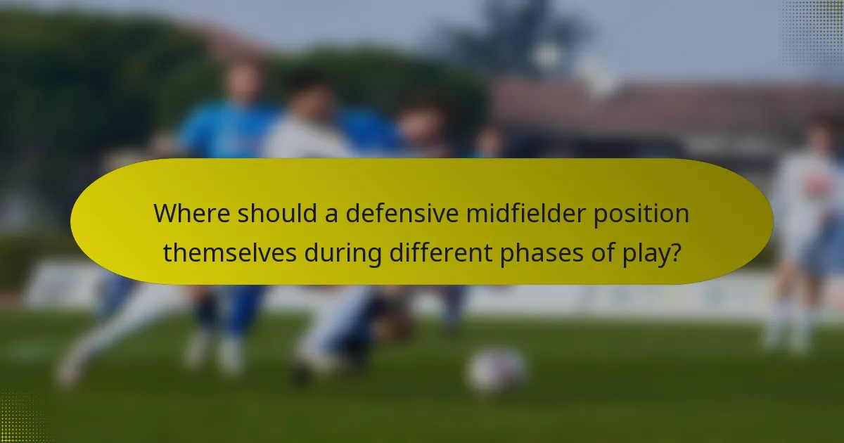 Where should a defensive midfielder position themselves during different phases of play?