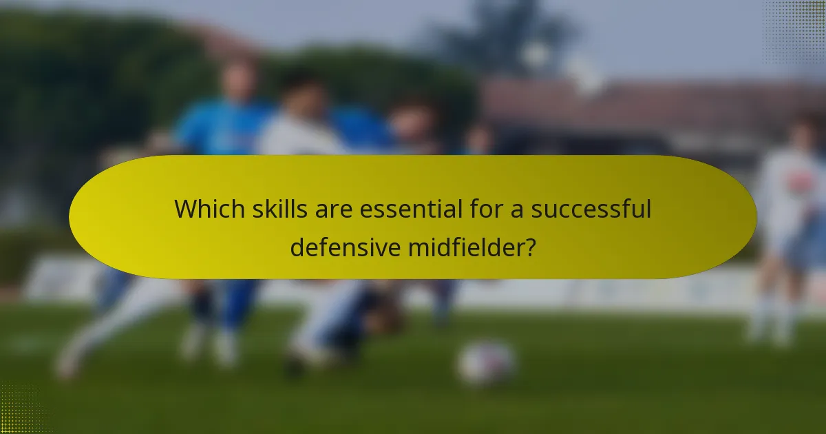 Which skills are essential for a successful defensive midfielder?